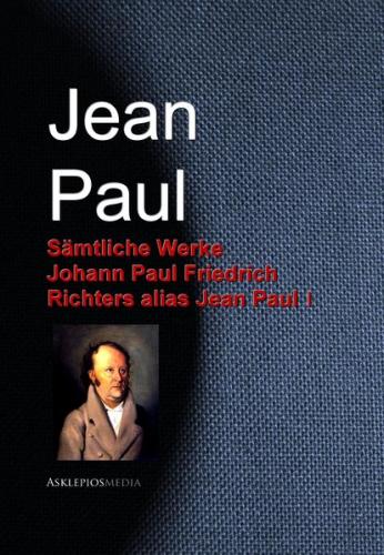 Gesammelte Werke Johann Paul Friedrich Richters alias Jean Paul (Ebook - EPUB) 