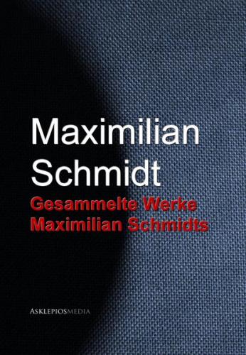 Gesammelte Werke Maximilian Schmidts (Ebook - EPUB) 