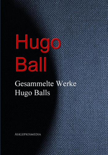 Gesammelte Werke Hugo Balls (Ebook - EPUB) 