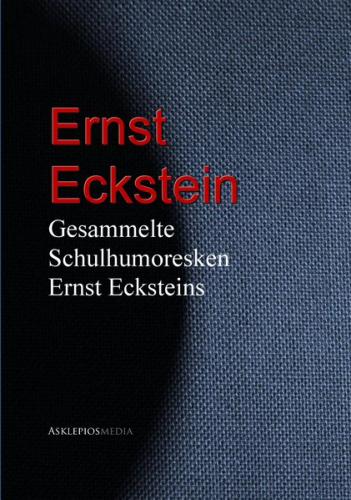 Gesammelte Schulhumoresken Ernst Ecksteins (Ebook - EPUB) 