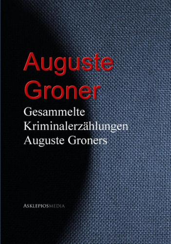 Gesammelte Kriminalerzählungen Auguste Groners (Ebook - EPUB) 