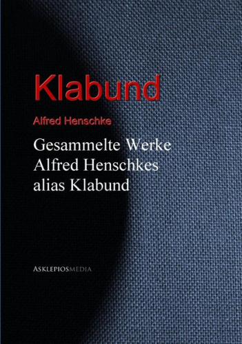 Gesammelte Werke Alfred Henschkes alias Klabund (Ebook - EPUB) 