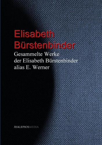 Gesammelte Werke der Elisabeth Bürstenbinder alias E. Werner (Ebook - EPUB) 
