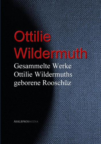 Gesammelte Werke Ottilie Wildermuths geb. Rooschüz (Ebook - EPUB) 
