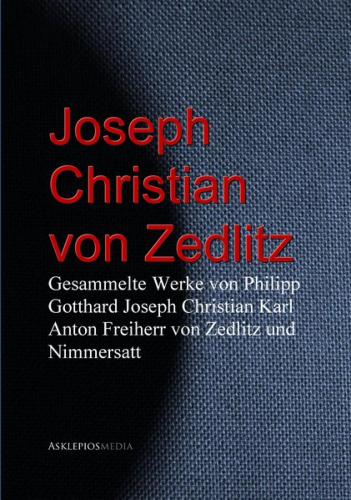 Gesammelte Werke von Philipp Gotthard Joseph Christian Karl Anton Freiherr von Zedlitz und Nimmersatt (Ebook - EPUB) 