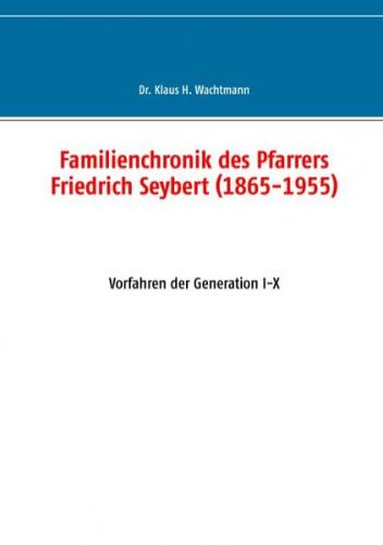 Familienchronik des Pfarrers Friedrich Seybert (1865-1955) 