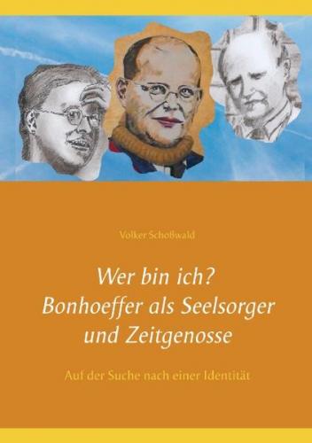 Wer bin ich? Bonhoeffer als Seelsorger und Zeitgenosse 
