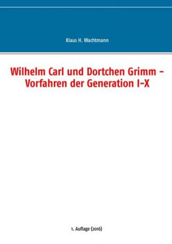 Wilhelm Carl und Dortchen Grimm - Vorfahren der Generation I-X 