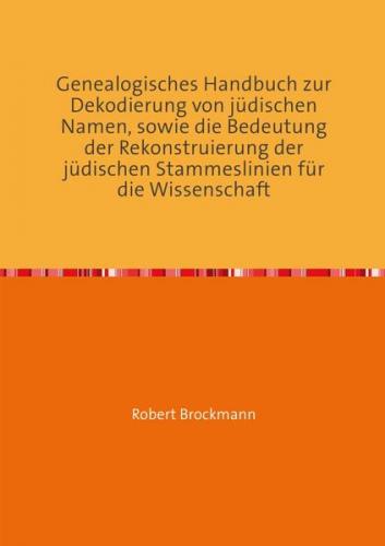 Genealogisches Handbuch zur Dekodierung von jüdischen Namen, sowie die Bedeutung der Rekonstruierung der jüdischen Stammeslinien für die Wissenschaft 