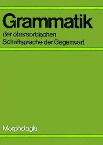 Grammatik der obersorbischen Schriftsprache der Gegenwart - Morpholo gie /Gramatika hornjoserbskeje spisowneje rěče přitomnosće - Morfologija 