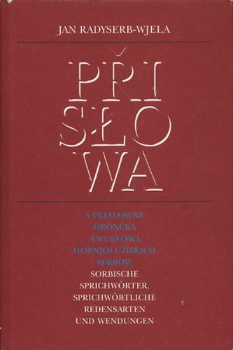 Prislowa a prislowne hróncka a wuslowa Hornjoluziskich Serbow /Sorbische Sprichwörter, sprichwörtliche Redensarten und Wendungen 