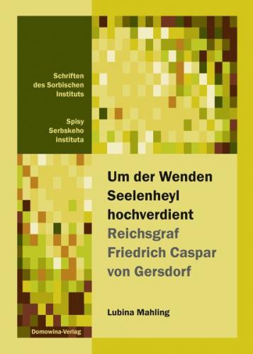 Um der Wenden Seelenheyl hochverdient - Reichsgraf Friedrich Casper von Gersdorf 