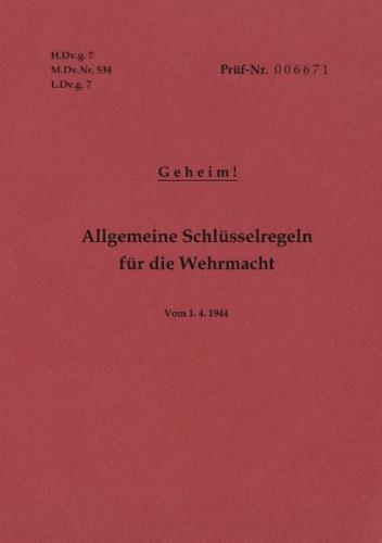 H.Dv.g. 7, M.Dv.Nr. 534, L.Dv.g. 7 Allgemeine Schlüsselregeln für die Wehrmacht - Geheim - Vom 1.4.1944 