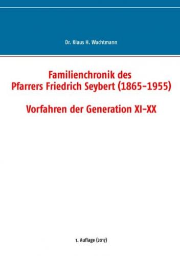 Familienchronik des Pfarrers Friedrich Seybert (1865-1955) - Vorfahren der Generation XI-XX 