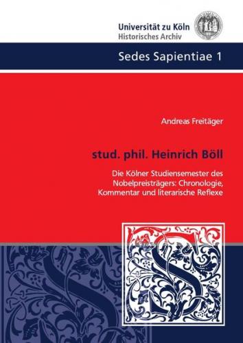 Sedes Sapientiae - Beiträge zur Kölner Universitäts- und Wissenschaftsgeschichte / stud. phil. Heinrich Böll 