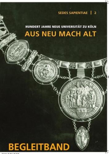 Sedes Sapientiae - Beiträge zur Kölner Universitäts- und Wissenschaftsgeschichte / 100 Jahre Neue Universität zu Köln 1919-2019. "Aus Neu mach Alt" 
