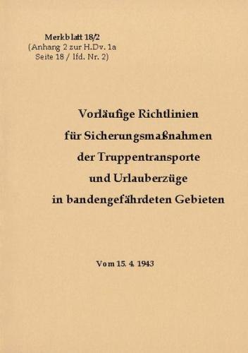 Merkblatt 18/2 Vorläufige Richtlinien für Sicherungsmaßnahmen der Truppentransporte und Urlauberzüge in bandengefährdeten Gebieten 