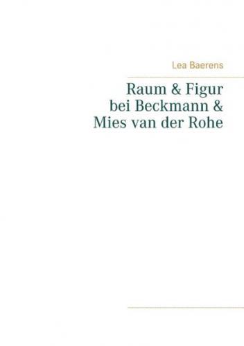 Raum und Figur bei Beckmann und Mies van der Rohe 