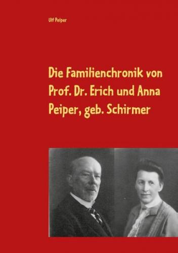 Die Familienchronik von Prof. Dr. Erich und Anna Peiper, geb. Schirmer 