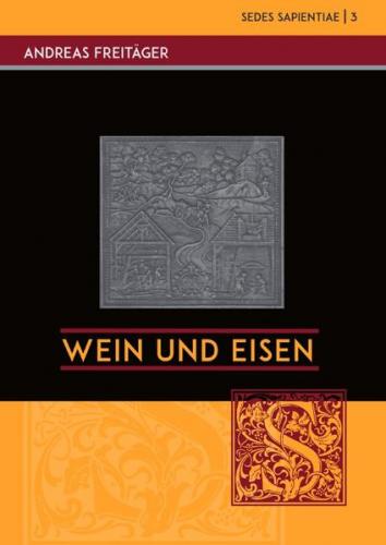 Sedes Sapientiae - Beiträge zur Kölner Universitäts- und Wissenschaftsgeschichte / Wein und Eisen 