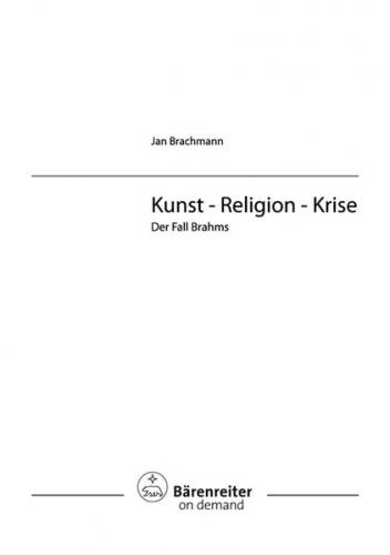 Kunst - Religion - Krise. Der Fall Brahms 