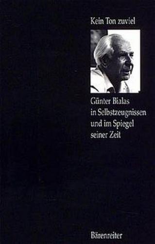 Kein Ton zuviel... - Günter Bialas in Selbstzeugnissen und im Spiegel seiner Zeit 