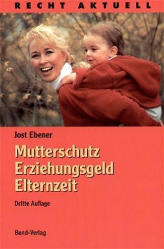 Mutterschutz, Erziehungsgeld, Elternzeit 
