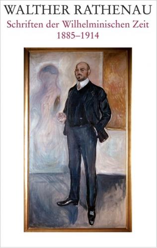 Walther Rathenau-Gesamtausgabe / Walther Rathenau Schriften der Wilhelminischen Zeit 1885-1914 