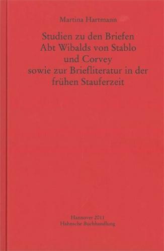 Studien zu den Briefen Abt Wibalds von Stablo und Corvey sowie zur Briefliteratur in der frühen Stauferzeit 