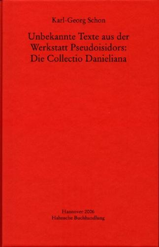 Unbekannte Texte aus der Werkstatt Pseudoisidors: Die Collectio Danieliana 