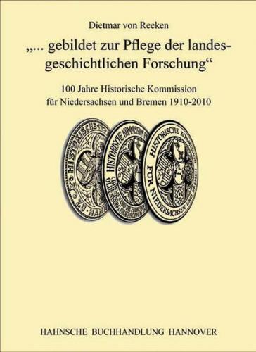 „gebildet zur Pflege der landesgeschichtlichen Forschung“ 100 Jahre Historische Kommission für Niedersachsen und Bremen 1910-2010 