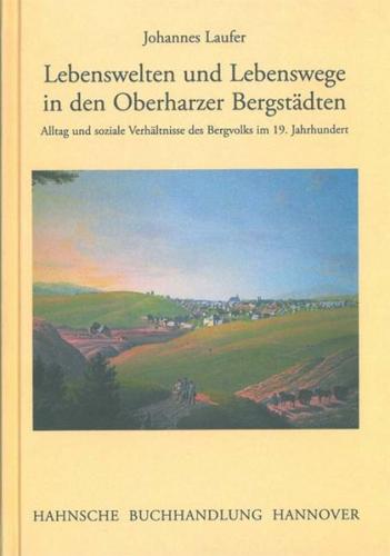 Lebenswelten und Lebenswege in den oberharzer Bergstädten 