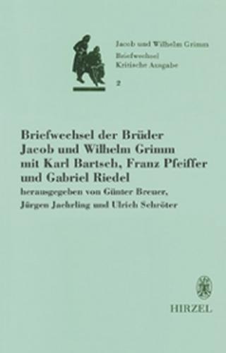 Briefwechsel der Brüder Jacob und Wilhelm Grimm mit Karl Bartsch, Franz Pfeiffer und Gabriel Riedel 