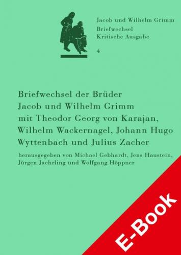 Briefwechsel der Brüder Jacob und Wilhelm Grimm mit Theodor Georg von Karajan, Wilhelm Wackernagel, Johann Hugo Wyttenbach und Julius Zacher (Ebook - pdf) 