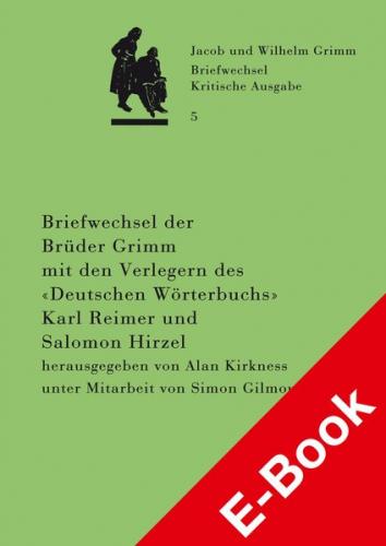 Briefwechsel der Brüder Jacob und Wilhelm Grimm mit den Verlegern des "Deutschen Wörterbuchs" Karl Reimer und Salomon Hirzel (Ebook - pdf) 