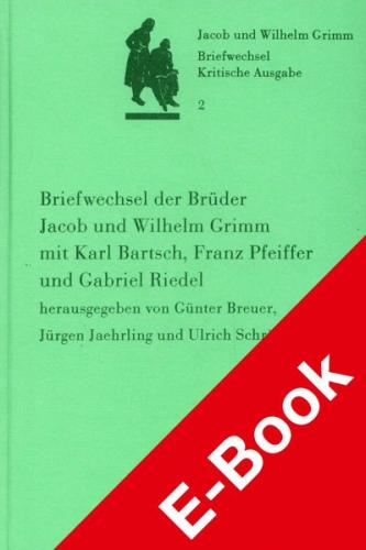 Briefwechsel der Brüder Jacob und Wilhelm Grimm mit Karl Bartsch, Franz Pfeiffer und Gabriel Riedel (Ebook - pdf) 
