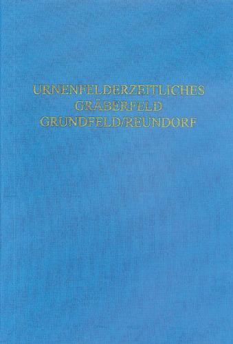 Das urnenfelderzeitliche Gräberfeld von Grundfeld/Reunsdorf, Lkr. Lichtenfels, Oberfranken 