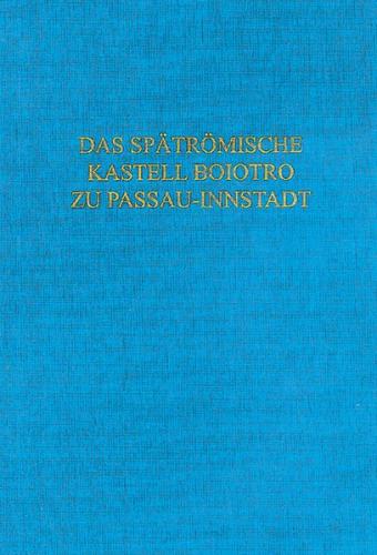 Das spätrömische Kastell Boiotro zu Passau-Innstadt 