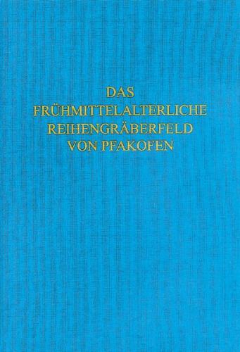 Das frühmittelalterliche Reihengräberfeld von Pfakofen 