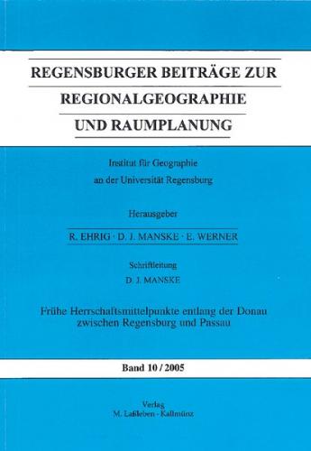 Regensburger Beiträge zur Regionalgeographie und Raumplanung / Frühe Herrschaftsmittelpunkte entlang der Donau zwischen Regensburg und Passau 