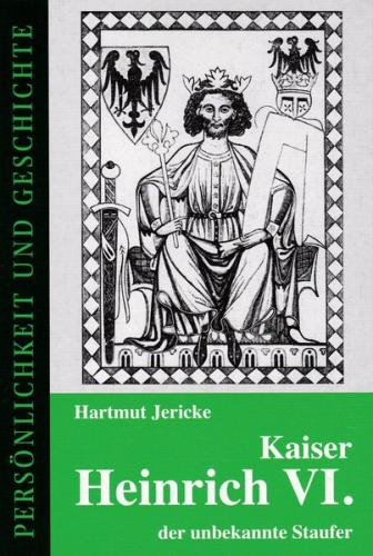 Kaiser Heinrich VI. - der unbekannte Staufer 