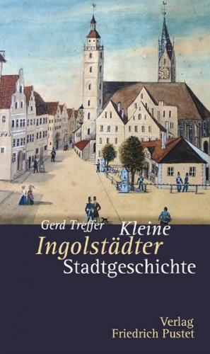 Kleine Ingolstädter Stadtgeschichte 