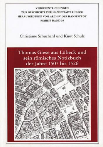 Thomas Giese aus Lübeck und sein römisches Notizbuch der Jahre 1507 bis 1526 