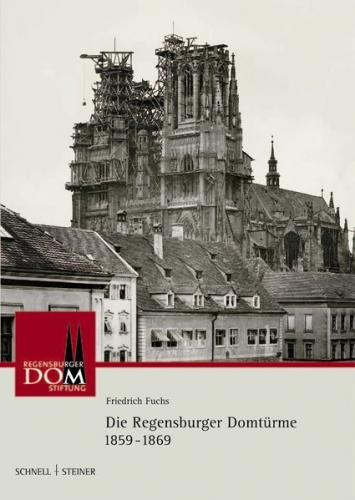 Die Regensburger Domtürme 1859 - 1869 