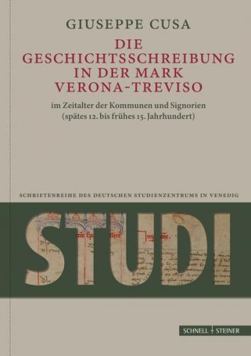 Die Geschichtsschreibung in der Mark Verona-Treviso im Zeitalter der Kommunen und Signorien (spätes 12. bis frühes 15. Jahrhundert) 