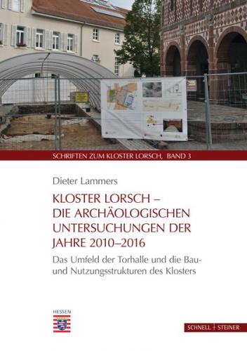 Kloster Lorsch - Die archäologischen Untersuchungen der Jahre 2010 - 2016 