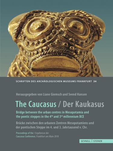 The Caucasus / Der Kaukasus Bridge between the urban centres in Mesopotamia and the Pontic steppes in the 4th and 3rd millennium BC / Brücke zwischen den urbanen Zentren Mesopotamiens und der pontischen Steppe im 4. und 3. Jahrtausend v. Chr. 