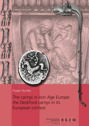 The carnyx in Iron Age Europe: the Deskford carnyx in its European context 