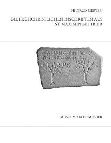 Die frühchristlichen Inschriften aus St. Maximin bei Trier 