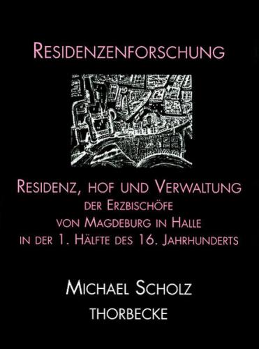 Residenz, Hof und Verwaltung der Erzbischöfe von Magdeburg in Halle in der ersten Hälfte des 16. Jahrhunderts 